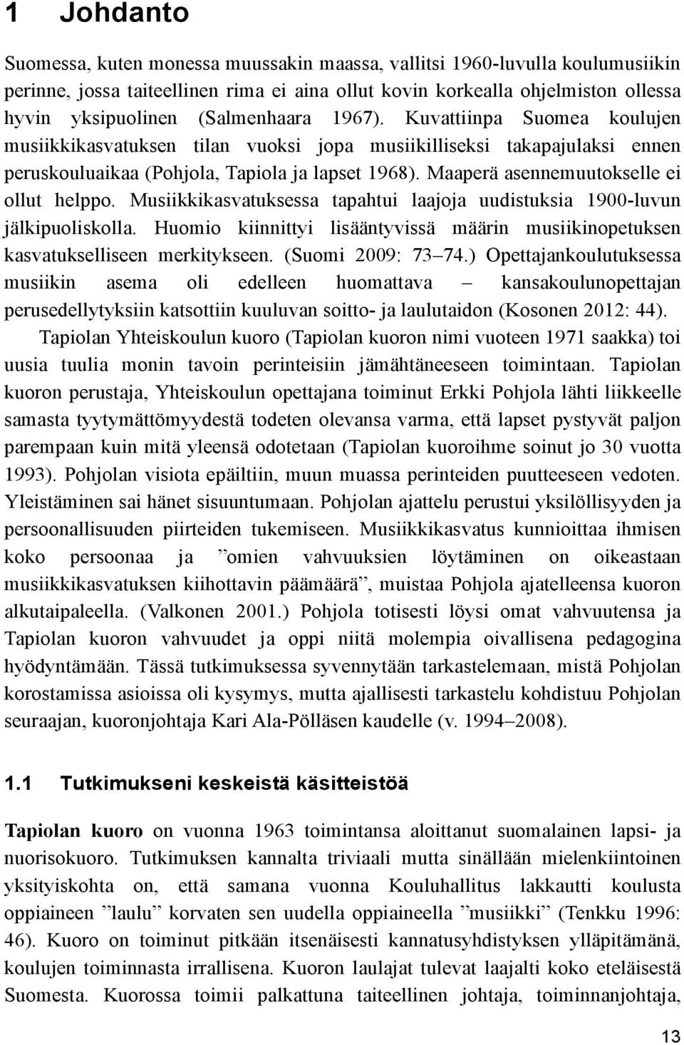 Maaperä asennemuutokselle ei ollut helppo. Musiikkikasvatuksessa tapahtui laajoja uudistuksia 1900-luvun jälkipuoliskolla.