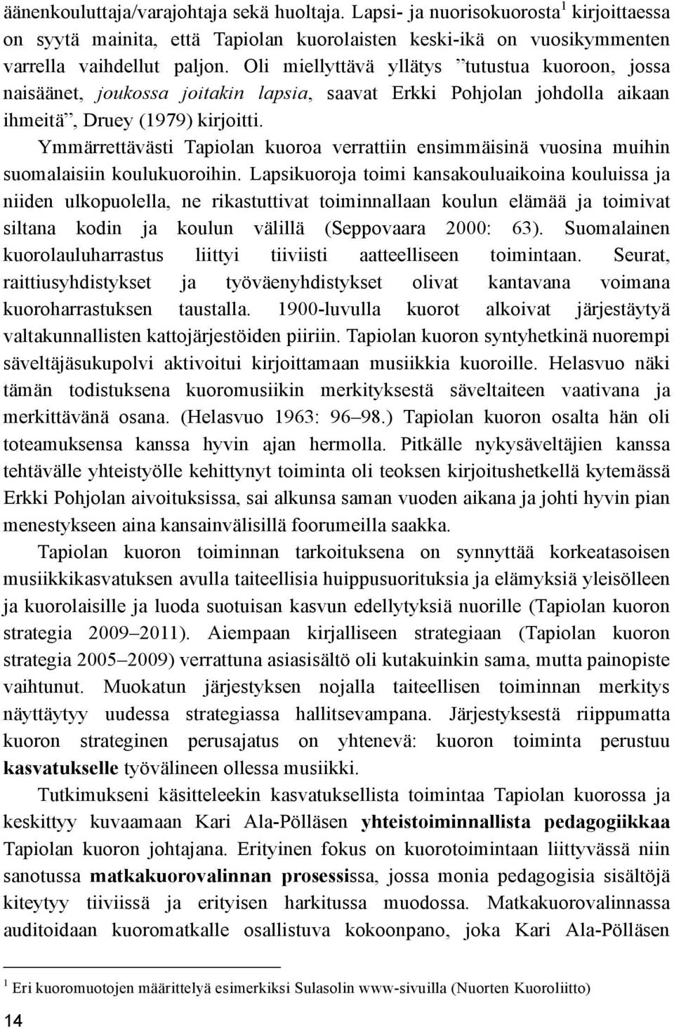 Ymmärrettävästi Tapiolan kuoroa verrattiin ensimmäisinä vuosina muihin suomalaisiin koulukuoroihin.