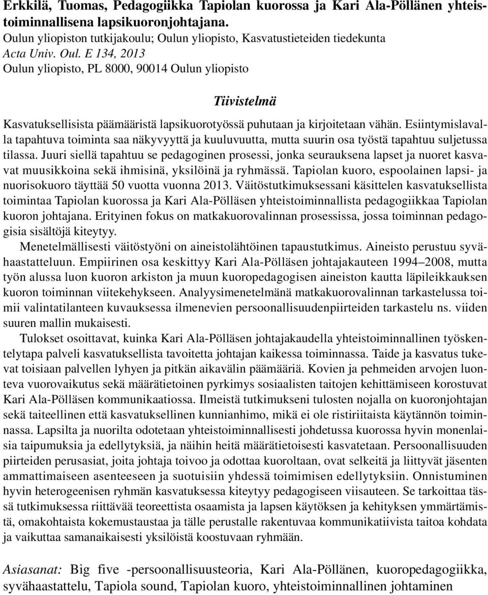 Esiintymislavalla tapahtuva toiminta saa näkyvyyttä ja kuuluvuutta, mutta suurin osa työstä tapahtuu suljetussa tilassa.