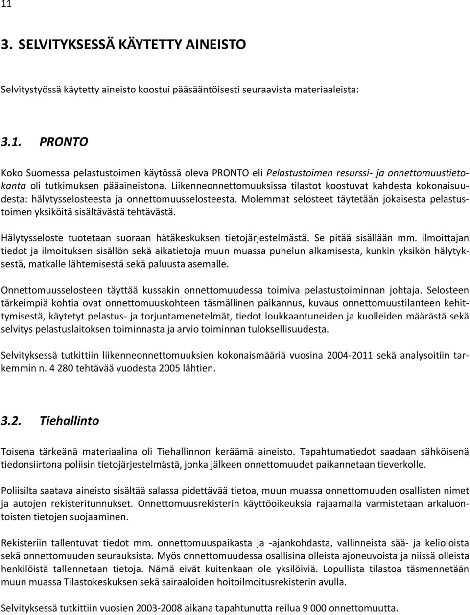 Molemmat selosteet täytetään jokaisesta pelastustoimen yksiköitä sisältävästä tehtävästä. Hälytysseloste tuotetaan suoraan hätäkeskuksen tietojärjestelmästä. Se pitää sisällään mm.