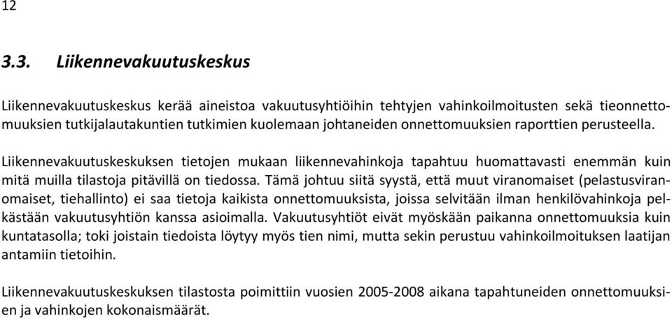 Tämä johtuu siitä syystä, että muut viranomaiset (pelastusviranomaiset, tiehallinto) ei saa tietoja kaikista onnettomuuksista, joissa selvitään ilman henkilövahinkoja pelkästään vakuutusyhtiön kanssa