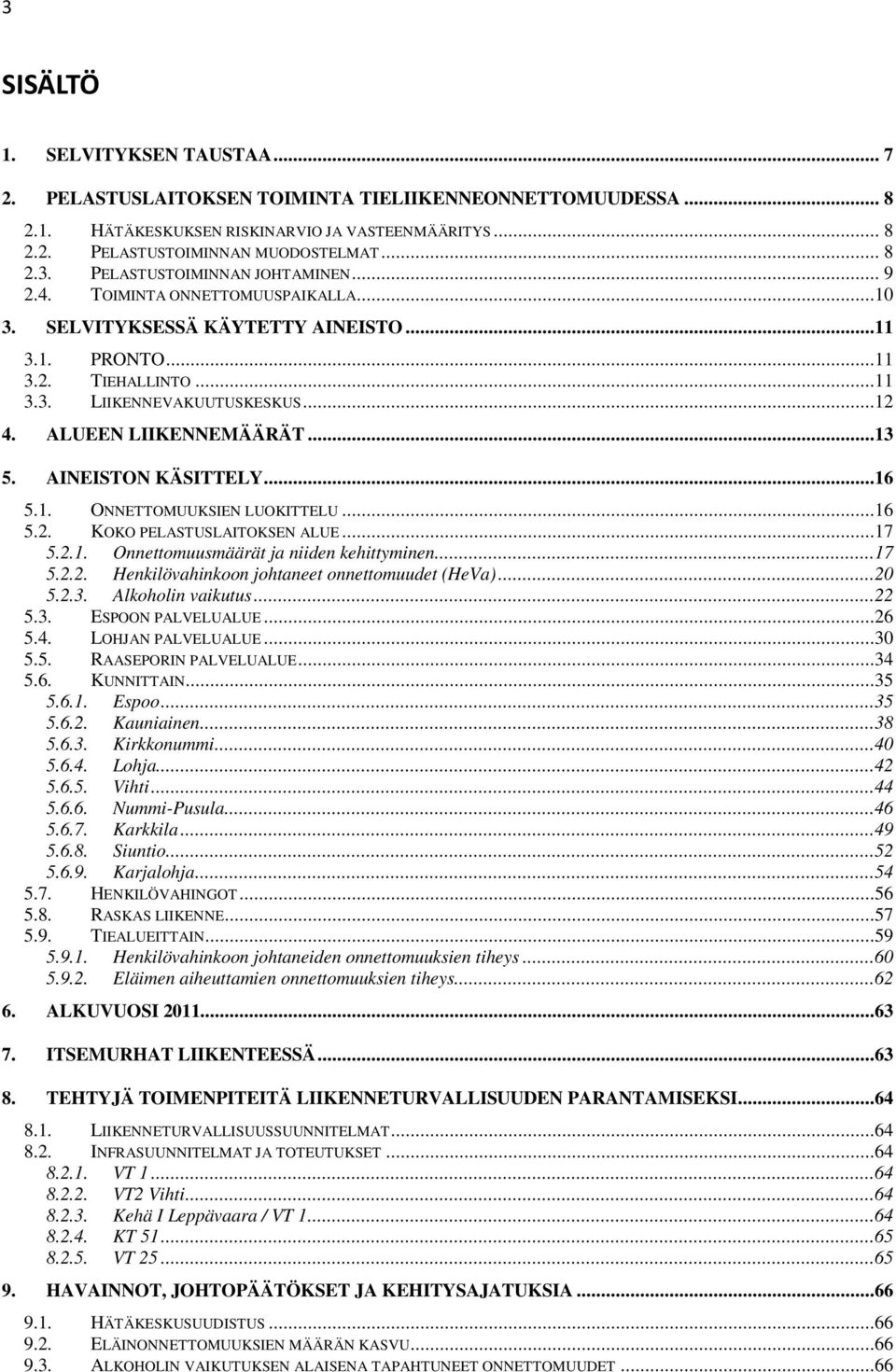 AINEISTON KÄSITTELY...16 5.1. ONNETTOMUUKSIEN LUOKITTELU 5.2. KOKO PELASTUSLAITOKSEN ALUE...16...17 5.2.1. Onnettomuusmäärät ja niiden kehittyminen...17 5.2.2. Henkilövahinkoon johtaneet onnettomuudet (HeVa).