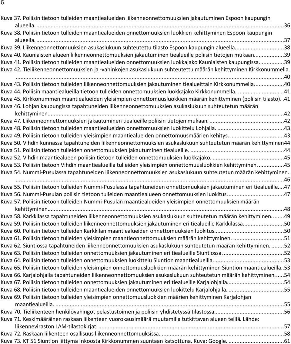 Liikenneonnettomuuksien asukaslukuun suhteutettu tilasto Espoon kaupungin alueella....38 Kuva 40. Kauniaisten alueen liikenneonnettomuuksien jakautuminen tiealueille poliisin tietojen mukaan.