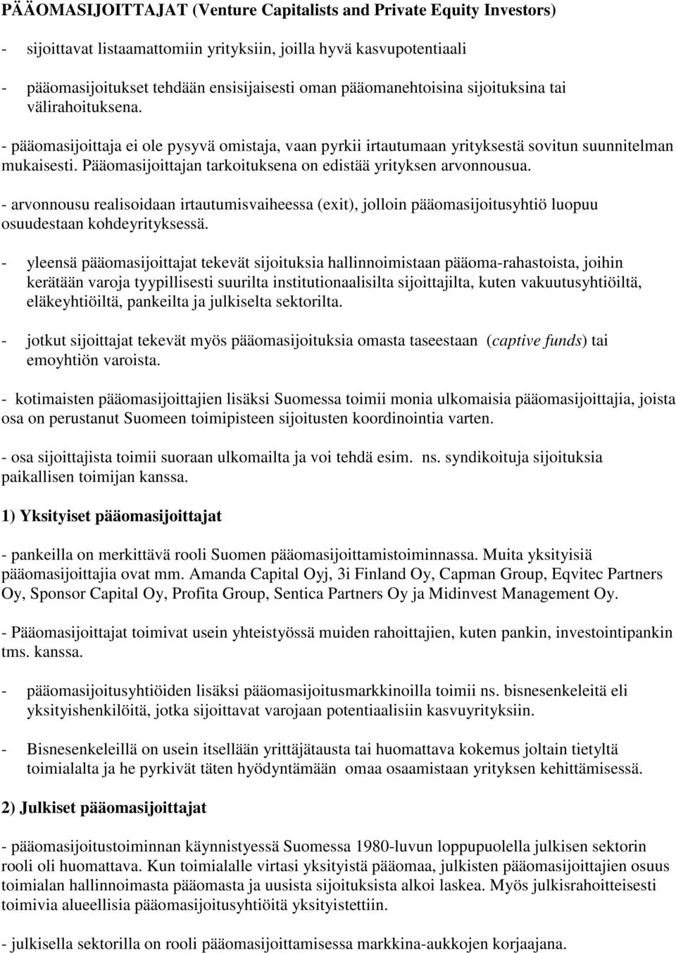 Pääomasijoittajan tarkoituksena on edistää yrityksen arvonnousua. - arvonnousu realisoidaan irtautumisvaiheessa (exit), jolloin pääomasijoitusyhtiö luopuu osuudestaan kohdeyrityksessä.