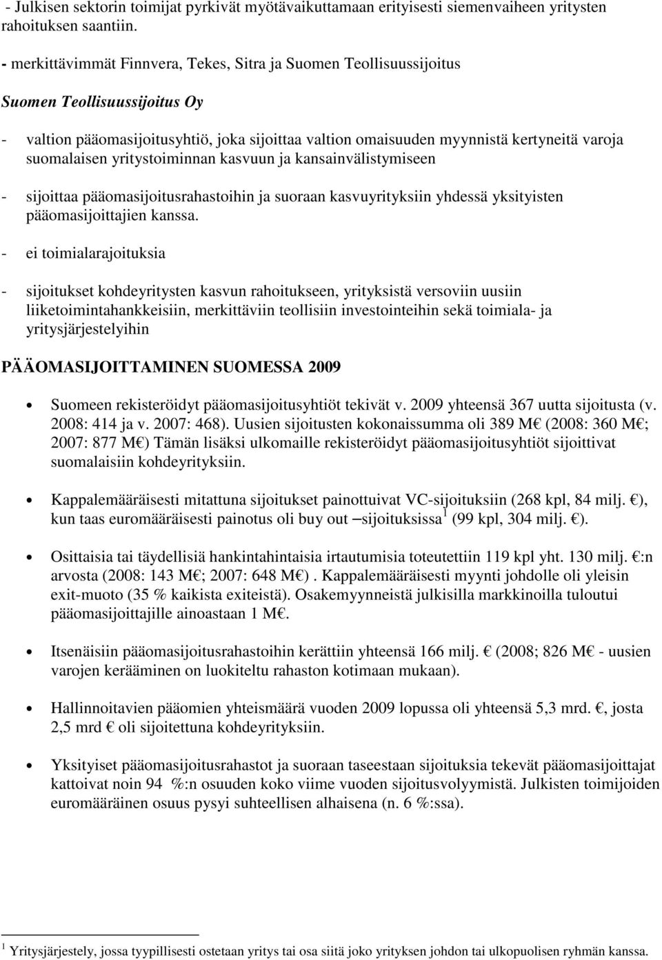 suomalaisen yritystoiminnan kasvuun ja kansainvälistymiseen - sijoittaa pääomasijoitusrahastoihin ja suoraan kasvuyrityksiin yhdessä yksityisten pääomasijoittajien kanssa.