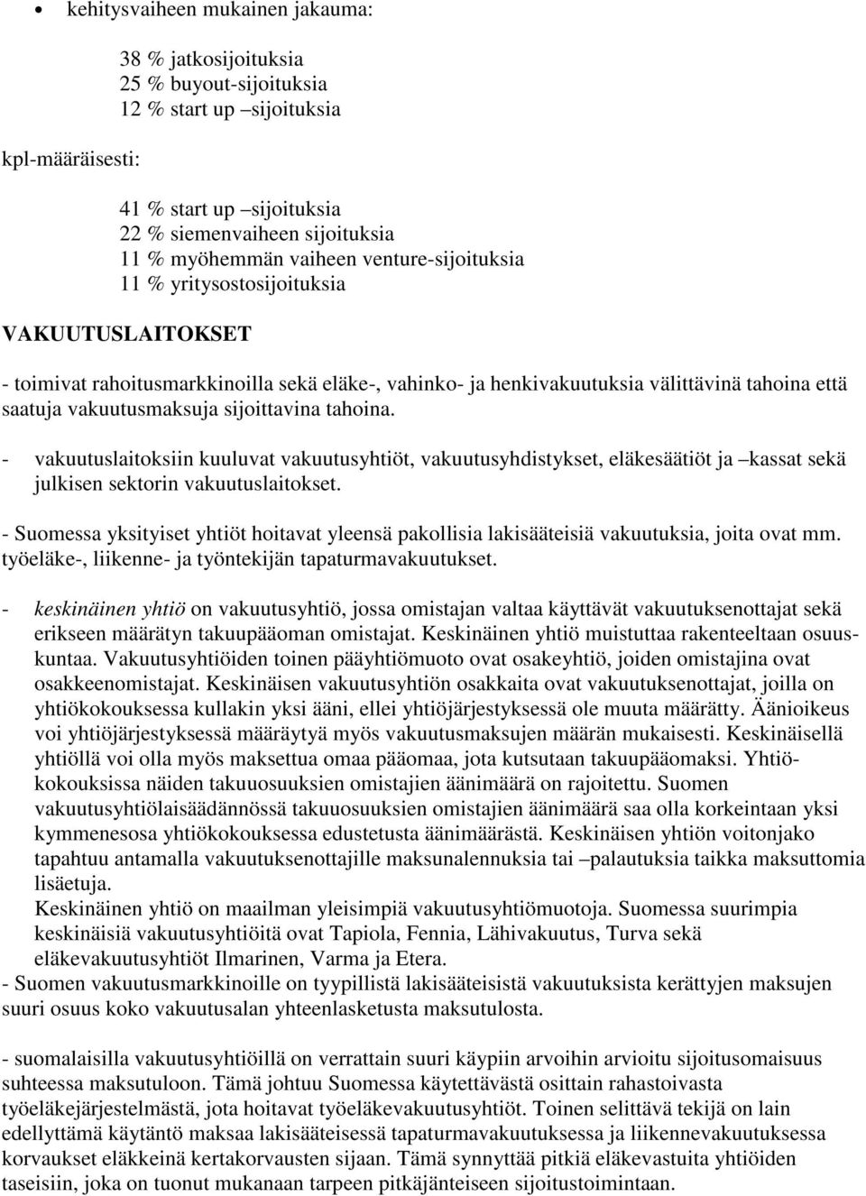 sijoittavina tahoina. - vakuutuslaitoksiin kuuluvat vakuutusyhtiöt, vakuutusyhdistykset, eläkesäätiöt ja kassat sekä julkisen sektorin vakuutuslaitokset.