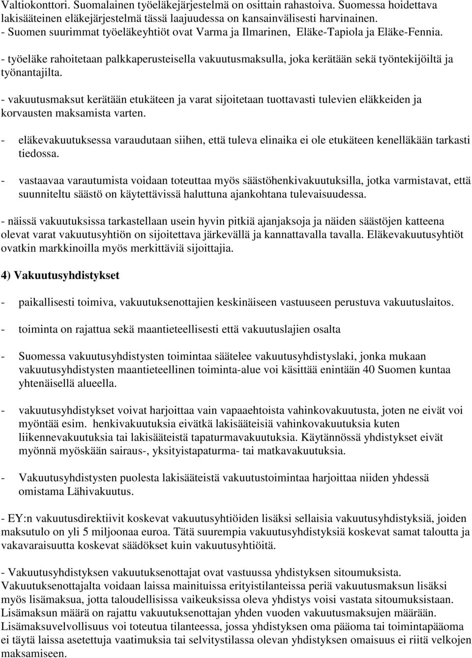 - työeläke rahoitetaan palkkaperusteisella vakuutusmaksulla, joka kerätään sekä työntekijöiltä ja työnantajilta.