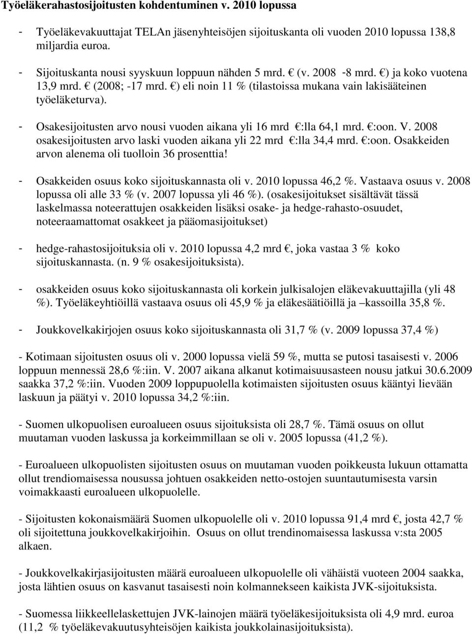 - Osakesijoitusten arvo nousi vuoden aikana yli 16 mrd :lla 64,1 mrd. :oon. V. 2008 osakesijoitusten arvo laski vuoden aikana yli 22 mrd :lla 34,4 mrd. :oon. Osakkeiden arvon alenema oli tuolloin 36 prosenttia!