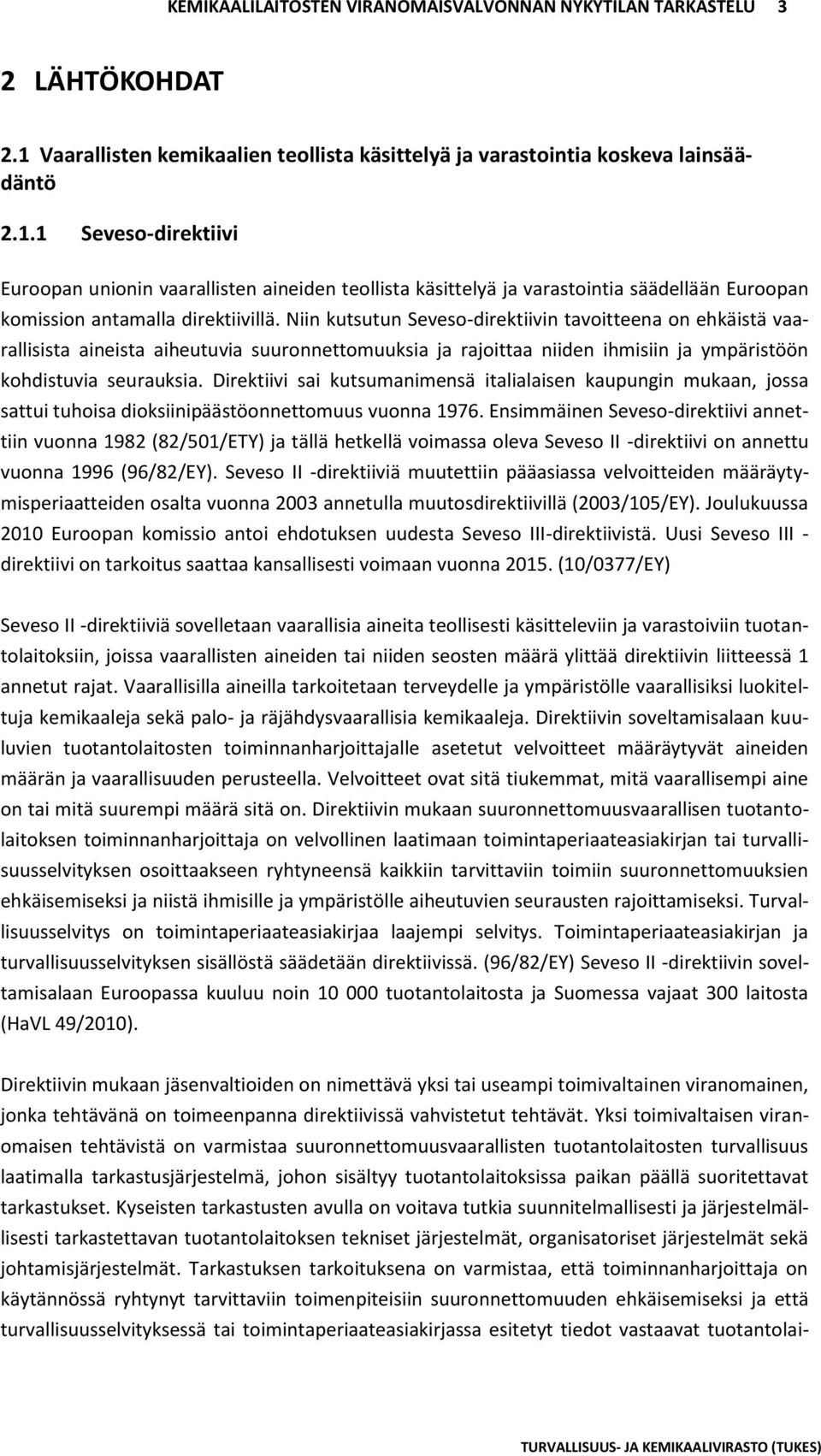 1 Seveso-direktiivi Euroopan unionin vaarallisten aineiden teollista käsittelyä ja varastointia säädellään Euroopan komission antamalla direktiivillä.