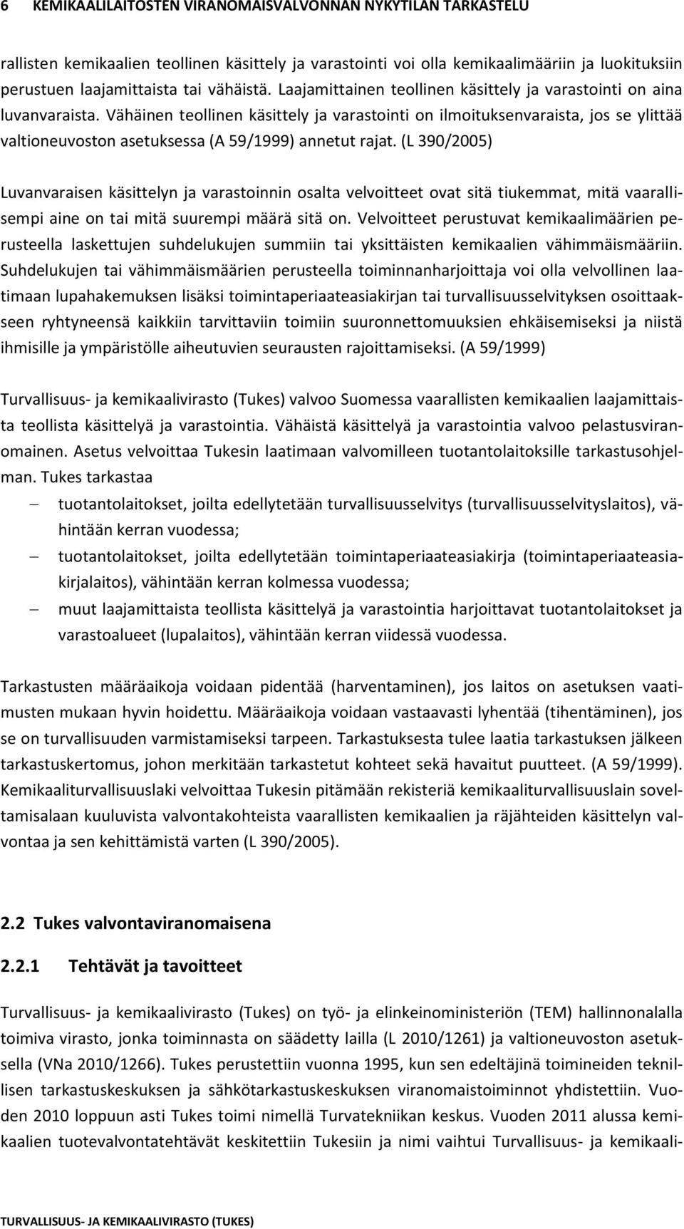 Vähäinen teollinen käsittely ja varastointi on ilmoituksenvaraista, jos se ylittää valtioneuvoston asetuksessa (A 59/1999) annetut rajat.