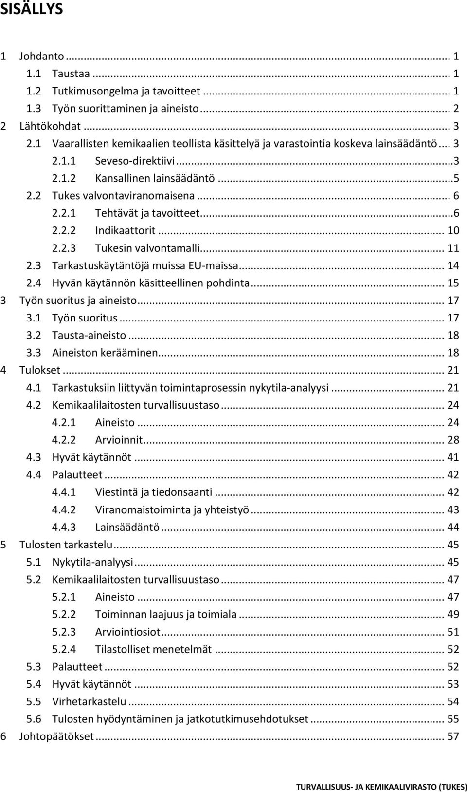 ..6 2.2.2 Indikaattorit... 10 2.2.3 Tukesin valvontamalli... 11 2.3 Tarkastuskäytäntöjä muissa EU-maissa... 14 2.4 Hyvän käytännön käsitteellinen pohdinta... 15 3 Työn suoritus ja aineisto... 17 3.