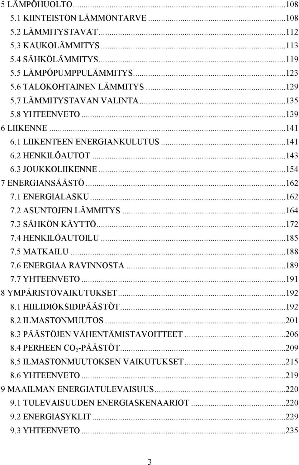 ..164 7.3 SÄHKÖN KÄYTTÖ...172 7.4 HENKILÖAUTOILU...185 7.5 MATKAILU...188 7.6 ENERGIAA RAVINNOSTA...189 7.7 YHTEENVETO...191 8 YMPÄRISTÖVAIKUTUKSET...192 8.1 HIILIDIOKSIDIPÄÄSTÖT...192 8.2 ILMASTONMUUTOS.