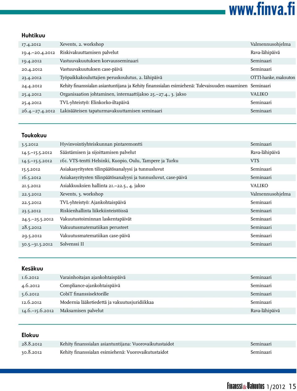 27.4., 3. jakso VALIKO 25.4.2012 TVL-yhteistyö: Elinkorko-iltapäivä Seminaari 26.4. 27.4.2012 Lakisääteisen tapaturmavakuuttamisen seminaari Seminaari Toukokuu 3.5.2012 Hyvinvointiyhteiskunnan pintaremontti Seminaari 14.