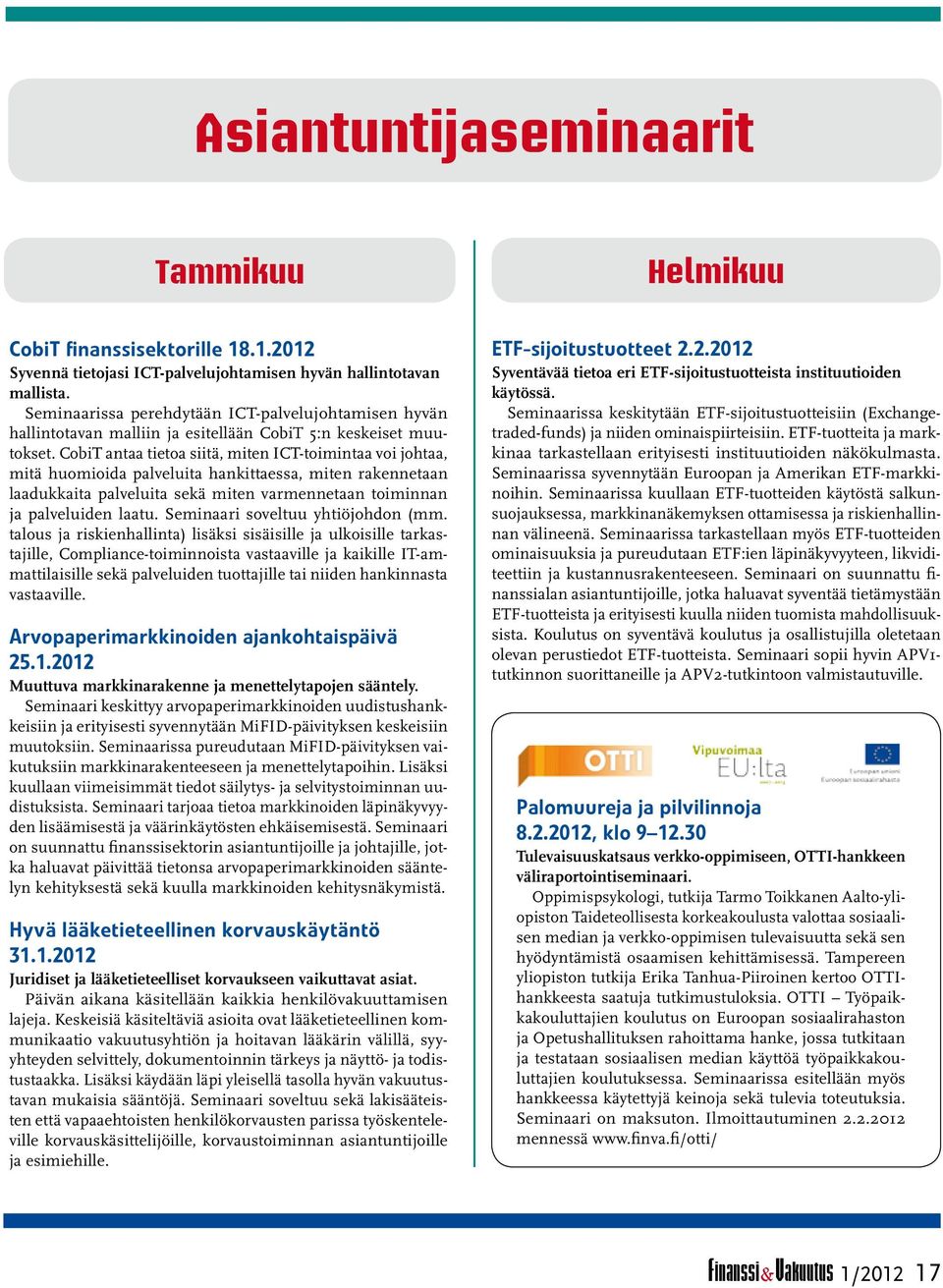 CobiT antaa tietoa siitä, miten ICT-toimintaa voi johtaa, mitä huomioida palveluita hankittaessa, miten rakennetaan laadukkaita palveluita sekä miten varmennetaan toiminnan ja palveluiden laatu.