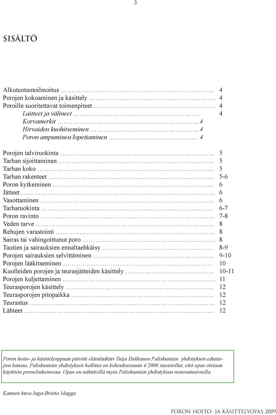 6-7 Poron ravinto.. 7-8 Veden tarve. 8 Rehujen varastointi. 8 Sairas tai vahingoittunut poro. 8 Tautien ja sairauksien ennaltaehkäisy 8-9 Porojen sairauksien selvittäminen.