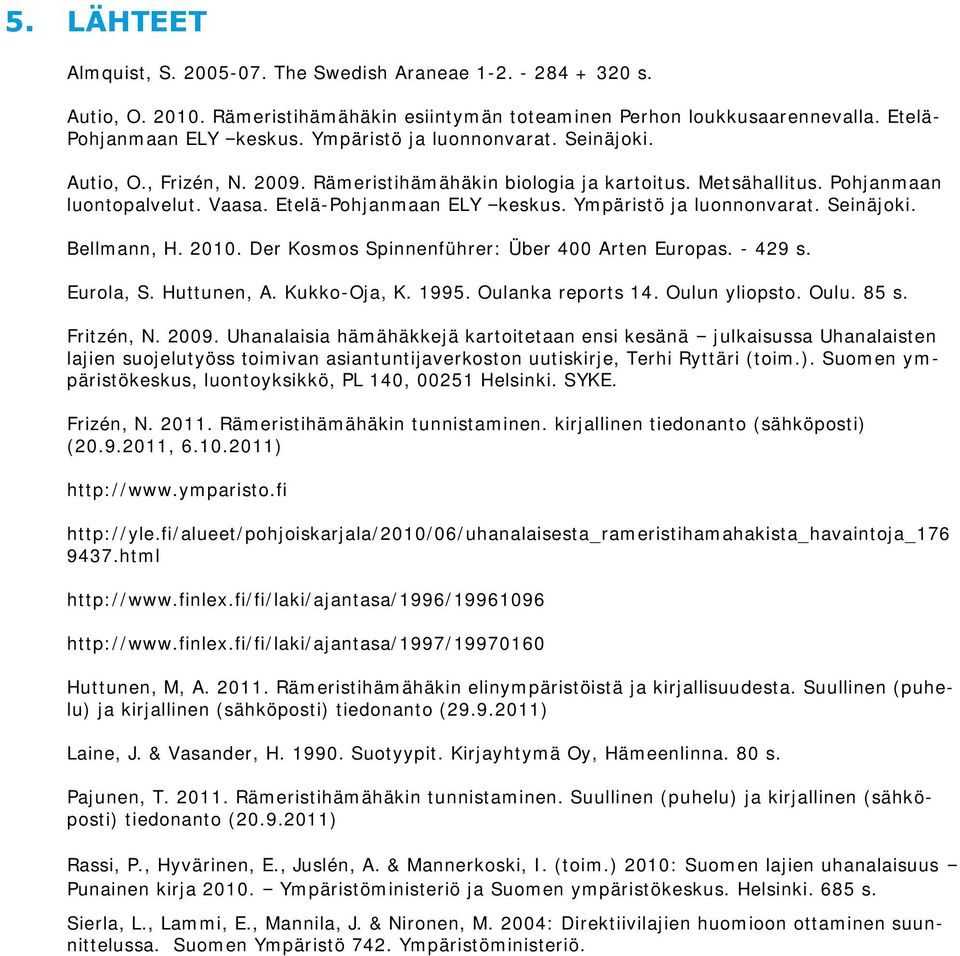 Ympäristö ja luonnonvarat. Seinäjoki. Bellmann, H. 2010. Der Kosmos Spinnenführer: Über 400 Arten Europas. - 429 s. Eurola, S. Huttunen, A. Kukko-Oja, K. 1995. Oulanka reports 14. Oulun yliopsto.