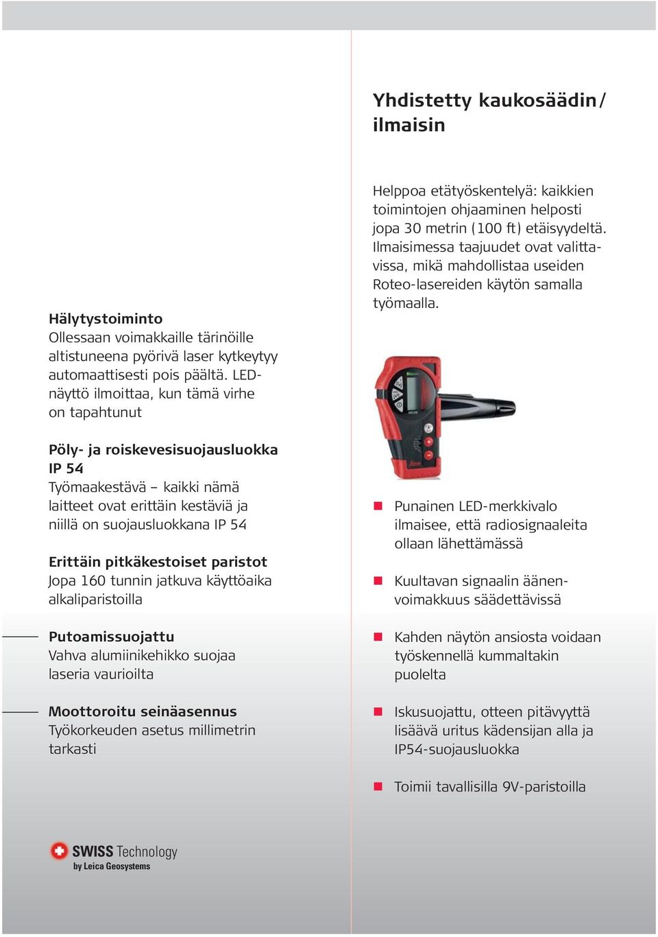 Ilmaisimessa taajuudet ovat valittavissa, mikä mahdollistaa useiden Roteo-lasereiden käytön samalla työmaalla.