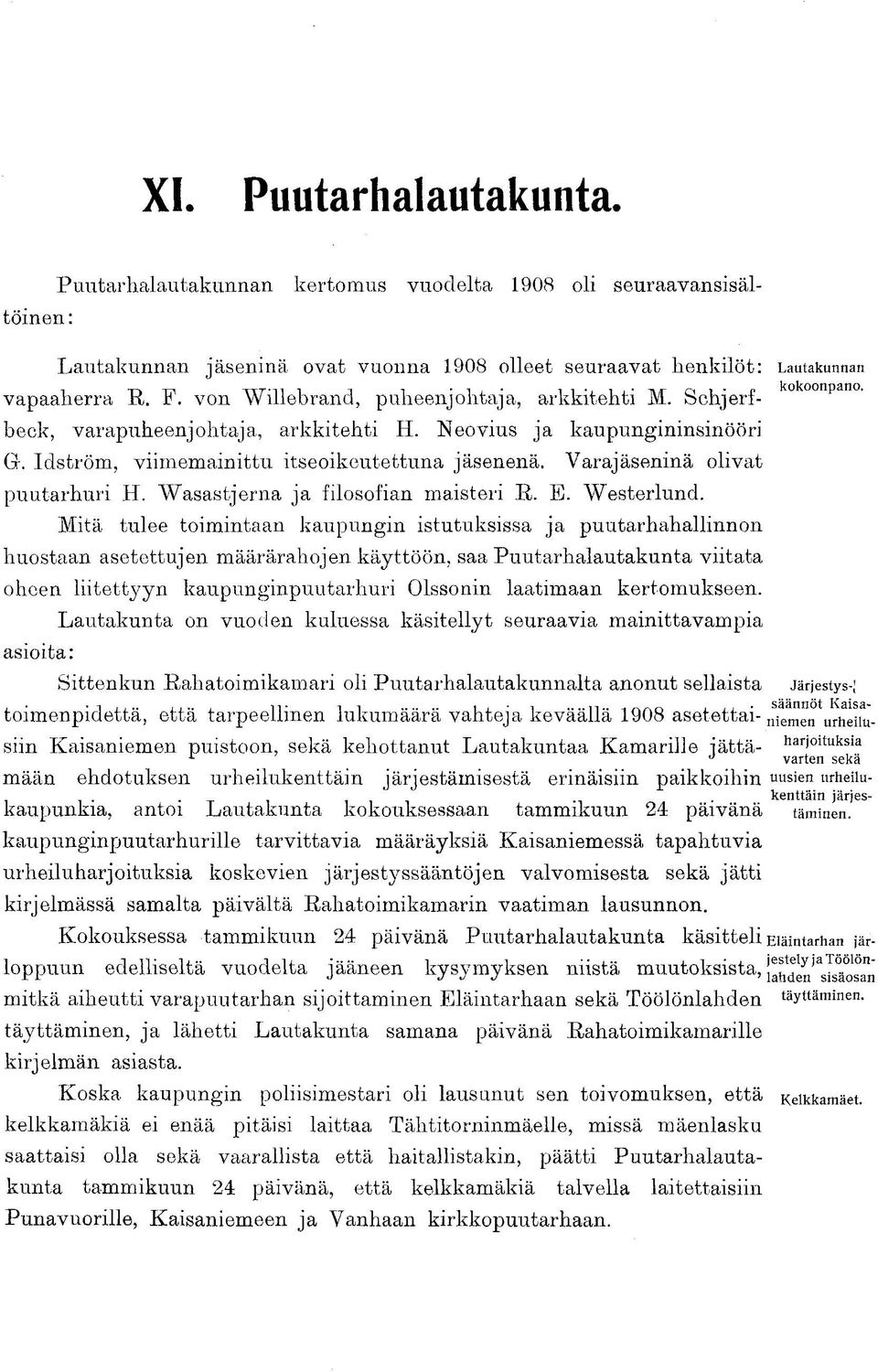 Puutarhalautakunta viitata oheen liitettyyn kaupunginpuutarhuri Olssonin laatimaan kertomukseen. Lautakunnan Lautakunnan jäseninä ovat vuonna 1908 olleet seuraavat henkilöt: vapaaherra R. F.