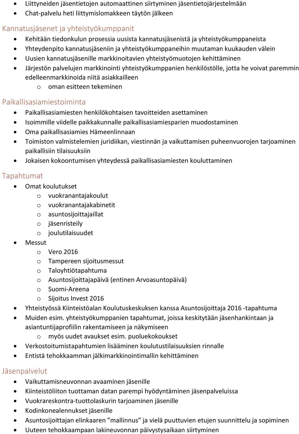 kehittäminen Järjestön palvelujen markkinointi yhteistyökumppanien henkilöstölle, jotta he voivat paremmin edelleenmarkkinoida niitä asiakkailleen o oman esitteen tekeminen Paikallisasiamiestoiminta