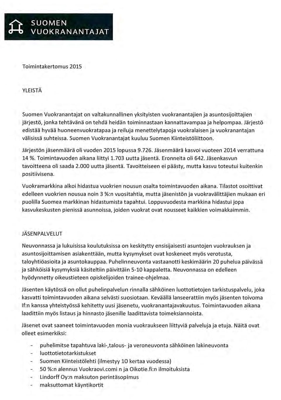 Suomen Vuokranantajat kuuluu Suomen Kiinteistöliittoon. Järjestön jäsenmäärä oli vuoden 2015 lopussa 9.726. Jäsenmäärä kasvoi vuoteen 2014 verrattuna 14 %. Toimintavuoden aikana liittyi 1.