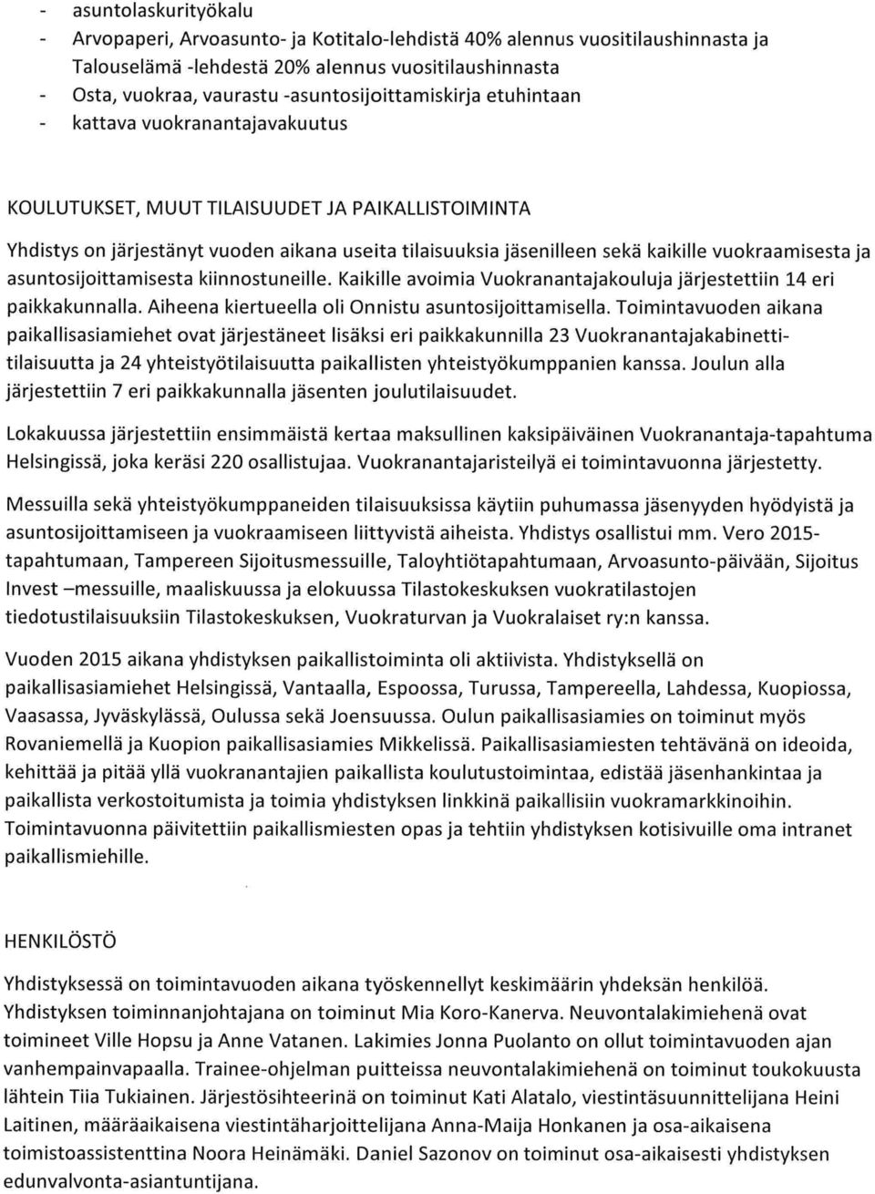 vuokraamisesta ja asuntosijoittamisesta kiinnostuneille. Kaikille avoimia Vuokranantajakouluja järjestettiin 14 eri paikkakunnalla. Aiheena kiertueella oli Onnistu asuntosijoittamisella.