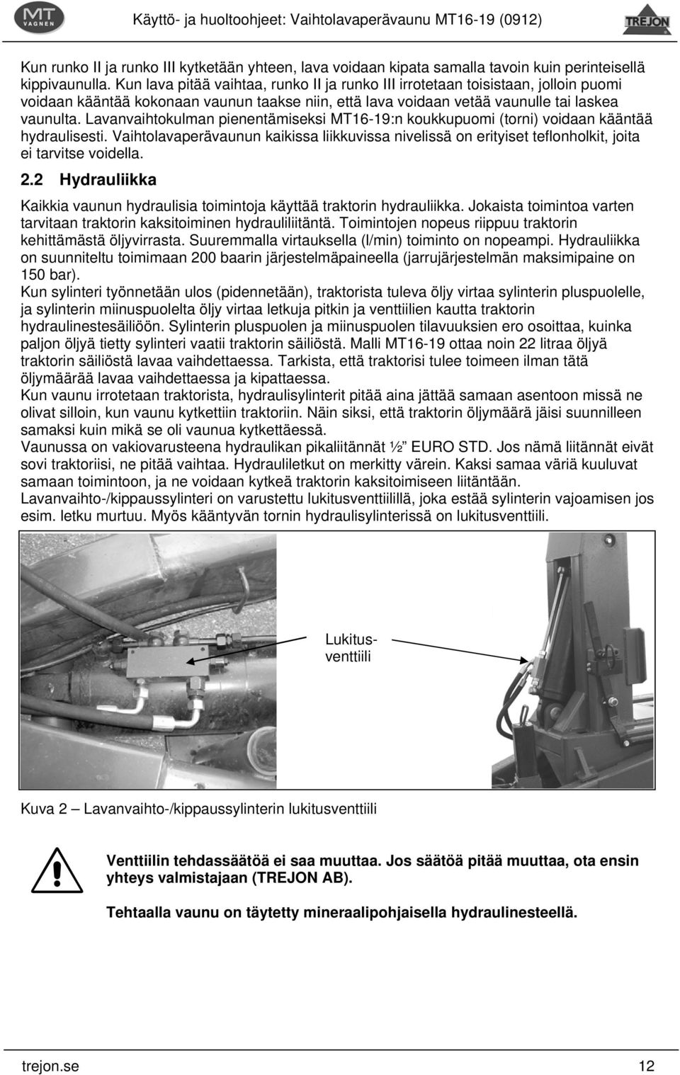 Lavanvaihtokulman pienentämiseksi MT16-19:n koukkupuomi (torni) voidaan kääntää hydraulisesti.