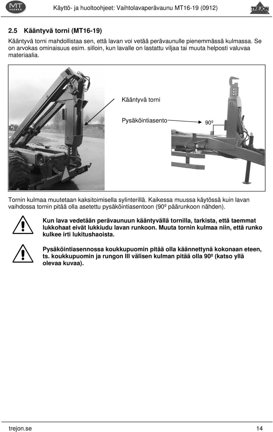 Kaikessa muussa käytössä kuin lavan vaihdossa tornin pitää olla asetettu pysäköintiasentoon (90º päärunkoon nähden).