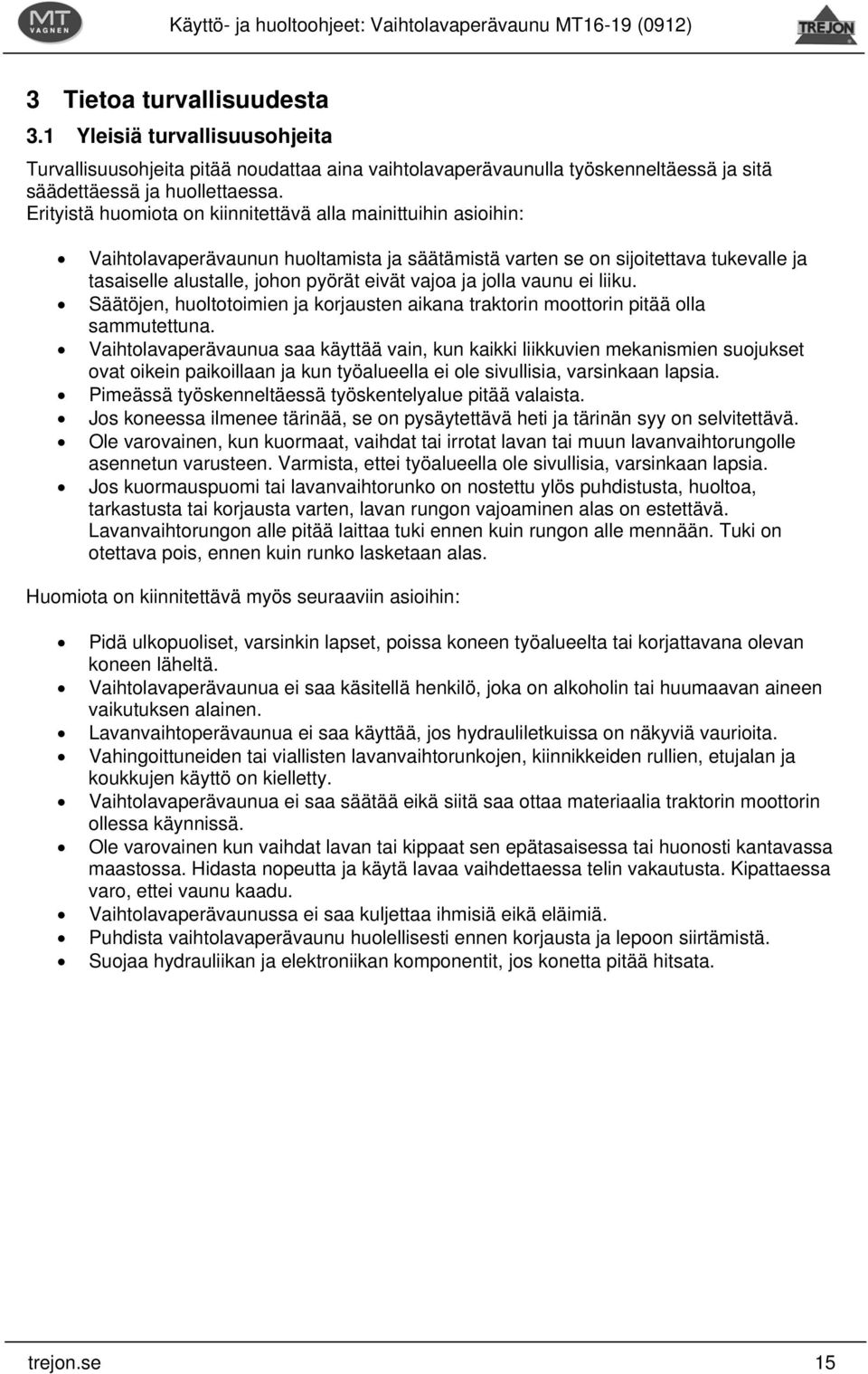 jolla vaunu ei liiku. Säätöjen, huoltotoimien ja korjausten aikana traktorin moottorin pitää olla sammutettuna.