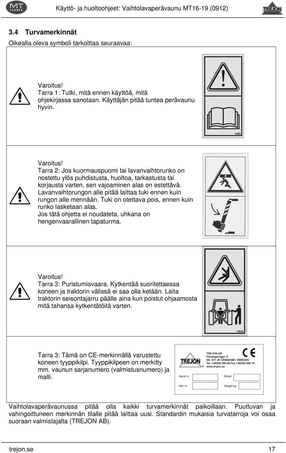 Tarra 2: Jos kuormauspuomi tai lavanvaihtorunko on nostettu ylös puhdistusta, huoltoa, tarkastusta tai korjausta varten, sen vajoaminen alas on estettävä.