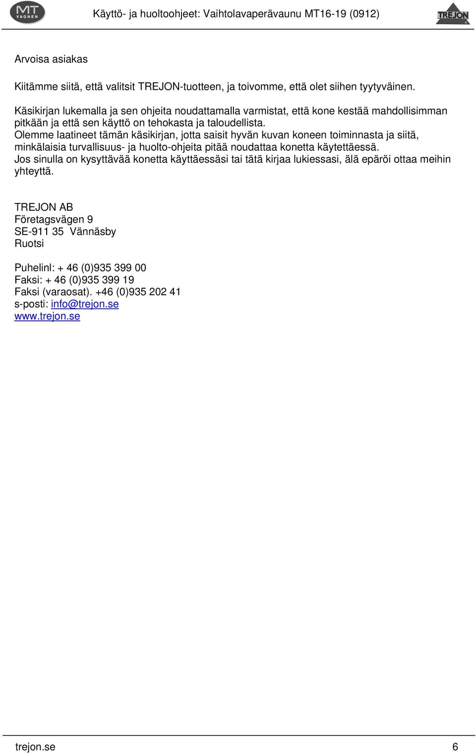 Olemme laatineet tämän käsikirjan, jotta saisit hyvän kuvan koneen toiminnasta ja siitä, minkälaisia turvallisuus- ja huolto-ohjeita pitää noudattaa konetta käytettäessä.