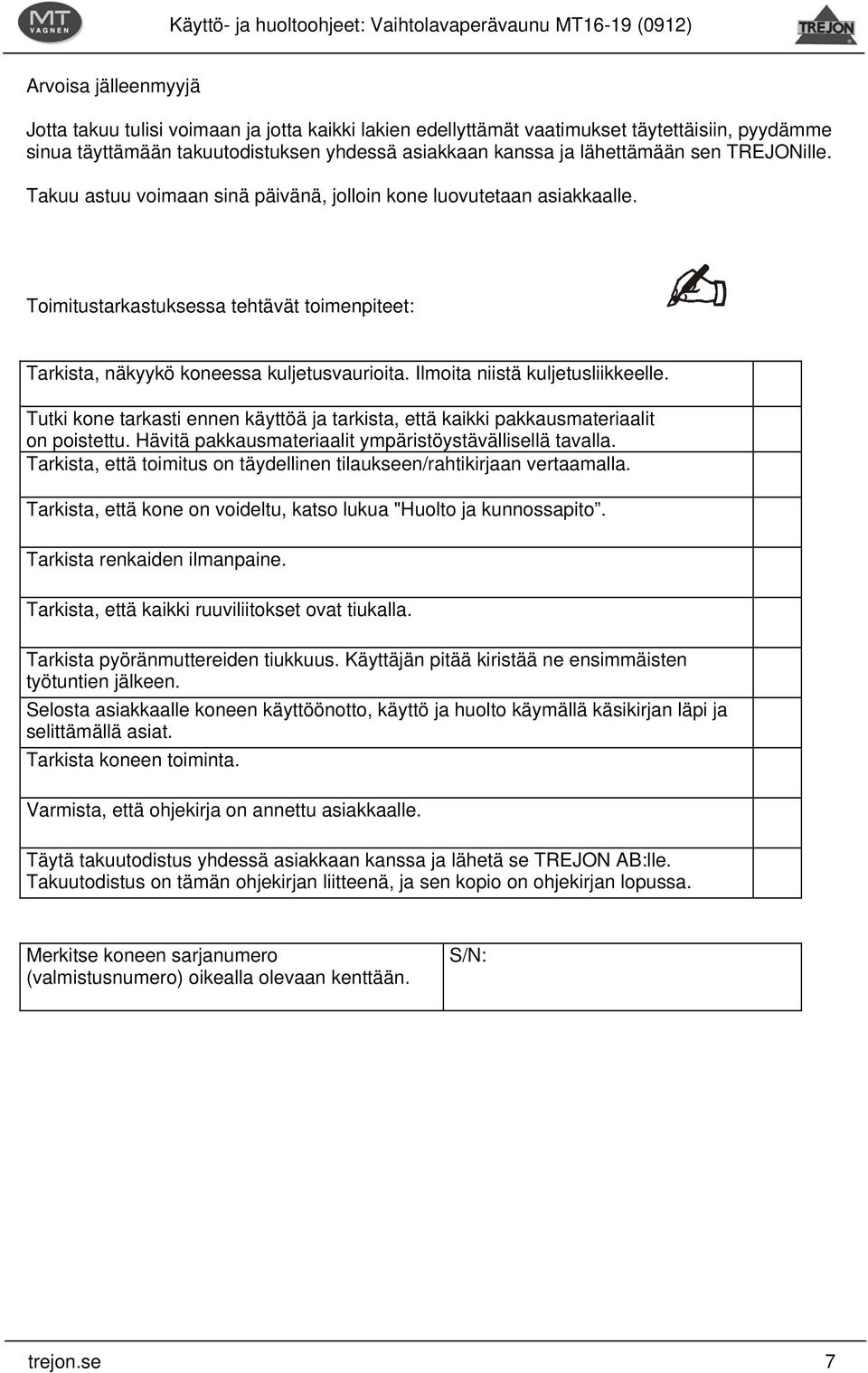 Ilmoita niistä kuljetusliikkeelle. Tutki kone tarkasti ennen käyttöä ja tarkista, että kaikki pakkausmateriaalit on poistettu. Hävitä pakkausmateriaalit ympäristöystävällisellä tavalla.
