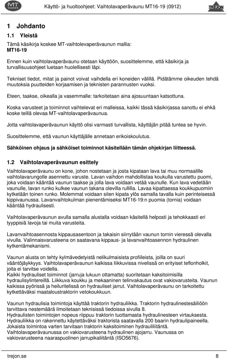 Tekniset tiedot, mitat ja painot voivat vaihdella eri koneiden välillä. Pidätämme oikeuden tehdä muutoksia puutteiden korjaamisen ja teknisten parannusten vuoksi.