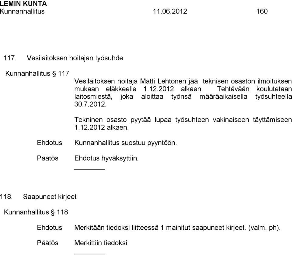 1.12.2012 alkaen. Tehtävään koulutetaan laitosmiestä, joka aloittaa työnsä määräaikaisella työsuhteella 30.7.2012. Tekninen osasto pyytää lupaa työsuhteen vakinaiseen täyttämiseen 1.