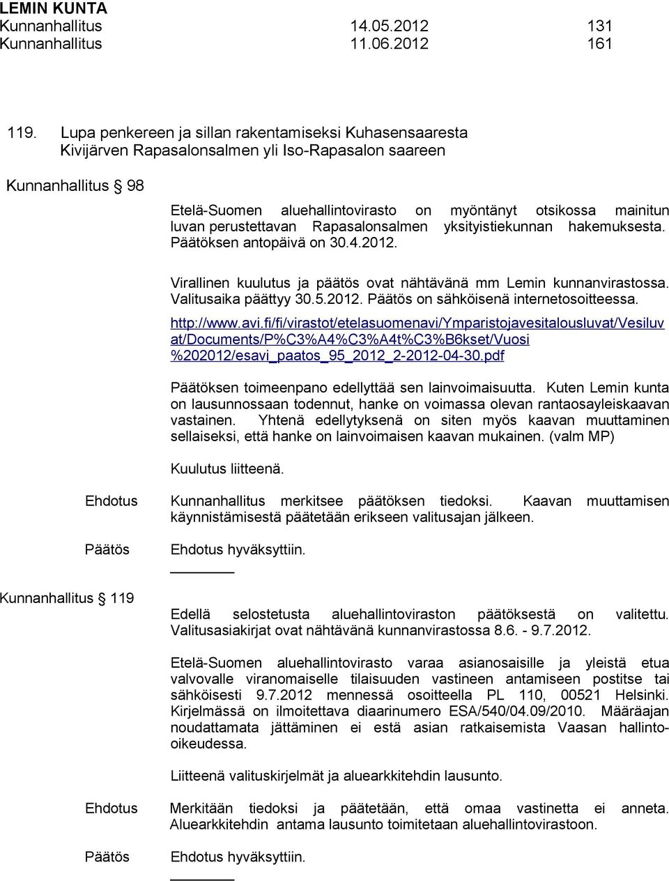 perustettavan Rapasalonsalmen yksityistiekunnan hakemuksesta. Päätöksen antopäivä on 30.4.2012. Virallinen kuulutus ja päätös ovat nähtävänä mm Lemin kunnanvirastossa. Valitusaika päättyy 30.5.2012. on sähköisenä internetosoitteessa.