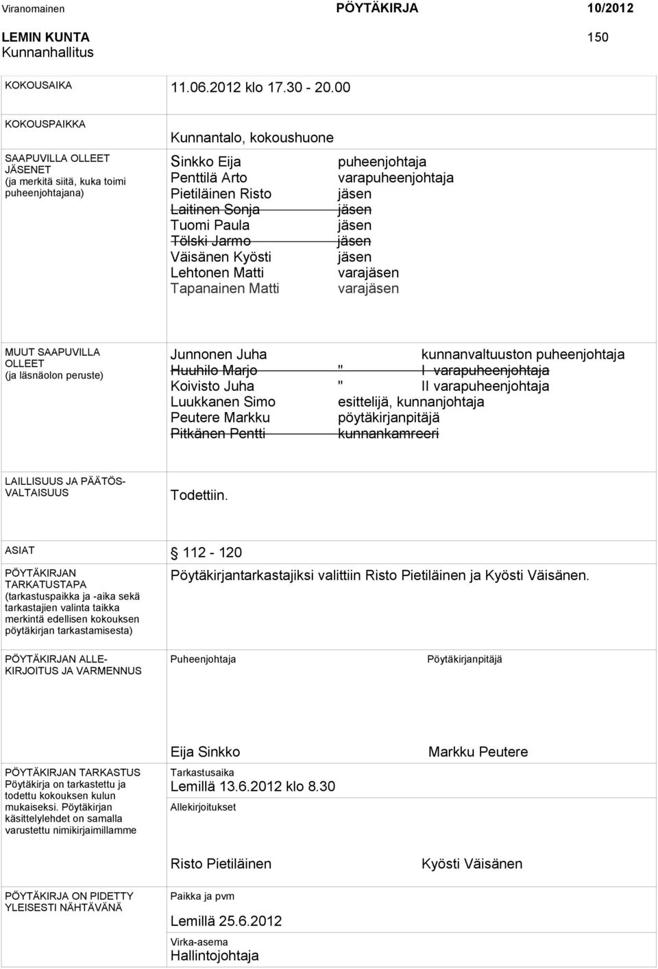 Laitinen Sonja jäsen Tuomi Paula jäsen Tölski Jarmo jäsen Väisänen Kyösti jäsen Lehtonen Matti varajäsen Tapanainen Matti varajäsen MUUT SAAPUVILLA OLLEET (ja läsnäolon peruste) Junnonen Juha