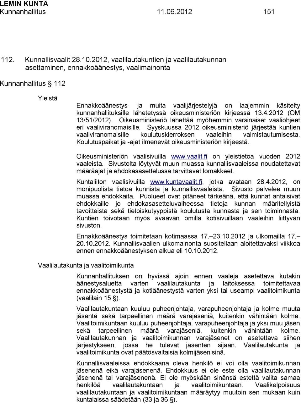 kunnanhallituksille lähetetyssä oikeusministeriön kirjeessä 13.4.2012 (OM 13/51/2012). Oikeusministeriö lähettää myöhemmin varsinaiset vaaliohjeet eri vaaliviranomaisille.