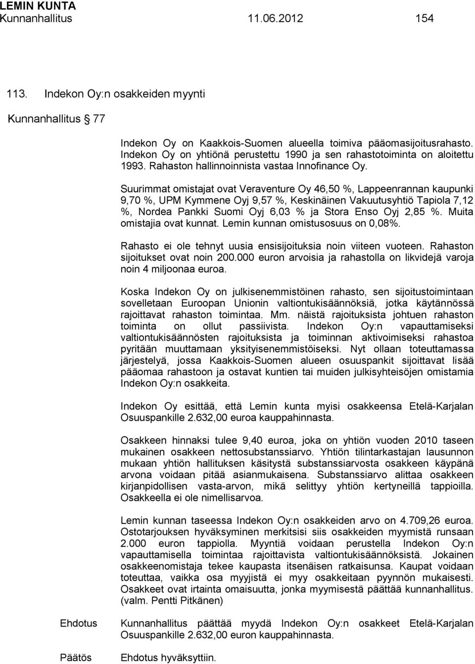 Suurimmat omistajat ovat Veraventure Oy 46,50 %, Lappeenrannan kaupunki 9,70 %, UPM Kymmene Oyj 9,57 %, Keskinäinen Vakuutusyhtiö Tapiola 7,12 %, Nordea Pankki Suomi Oyj 6,03 % ja Stora Enso Oyj 2,85