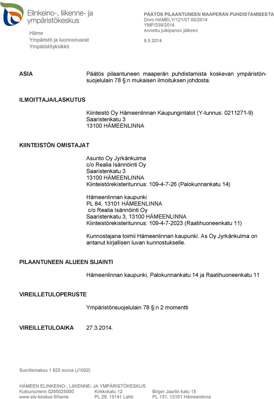 ILMOITTAJA/LASKUTUS Kiinteistö Oy Hämeenlinnan Kaupungintalot (Y-tunnus: 0211271-9) Saaristenkatu 3 13100 HÄMEENLINNA KIINTEISTÖN OMISTAJAT Asunto Oy Jyrkänkulma c/o Realia Isännöinti Oy