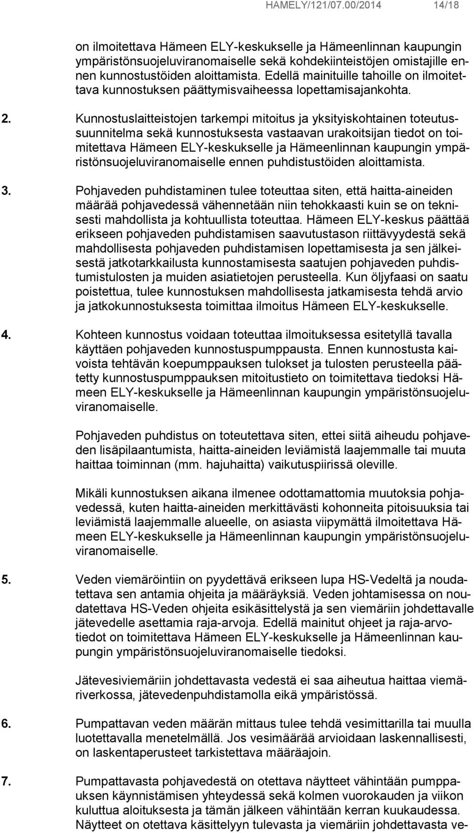 Kunnostuslaitteistojen tarkempi mitoitus ja yksityiskohtainen toteutussuunnitelma sekä kunnostuksesta vastaavan urakoitsijan tiedot on toimitettava Hämeen ELY-keskukselle ja Hämeenlinnan kaupungin