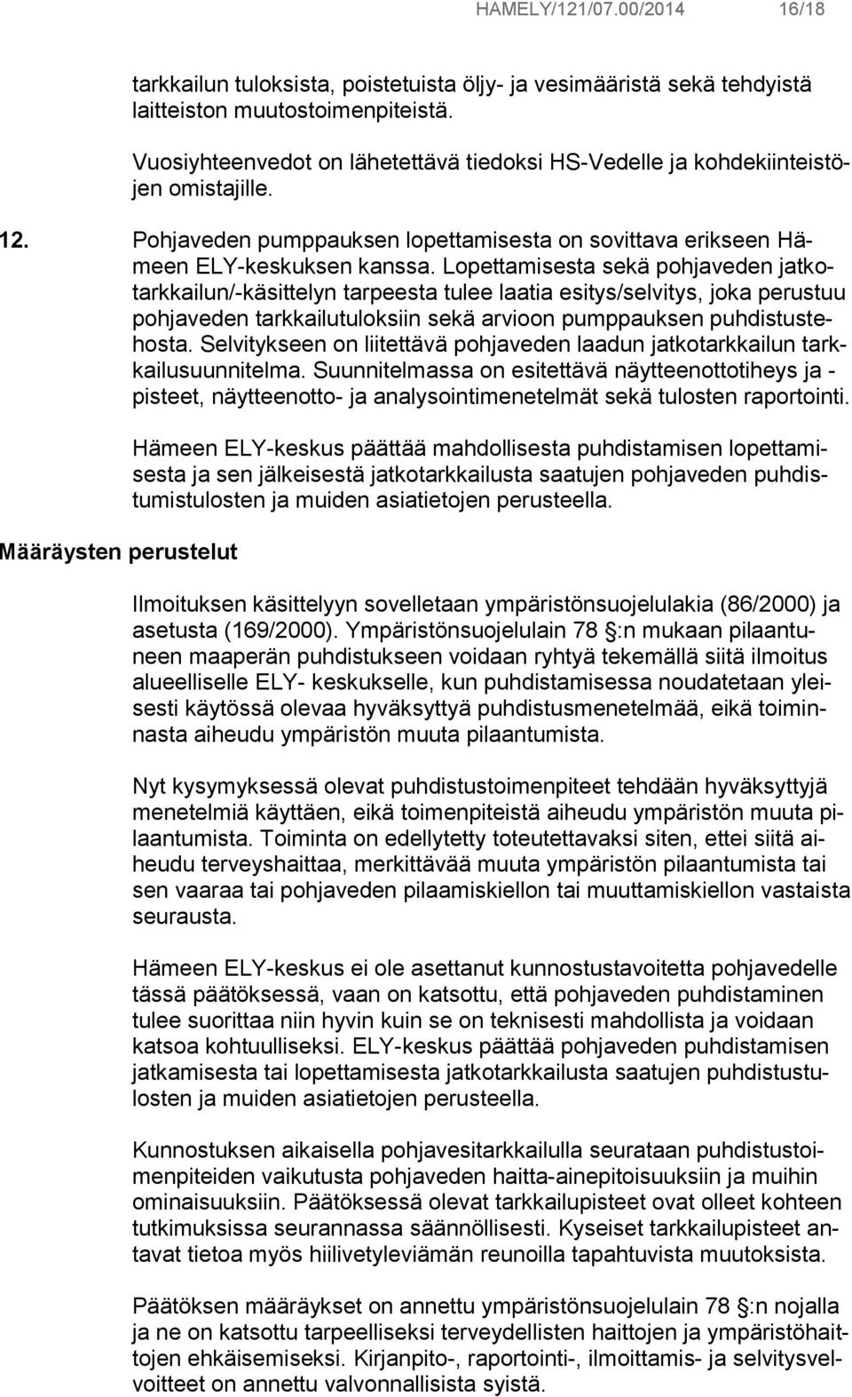 Lopettamisesta sekä pohjaveden jatkotarkkailun/-käsittelyn tarpeesta tulee laatia esitys/selvitys, joka perustuu pohjaveden tarkkailutuloksiin sekä arvioon pumppauksen puhdistustehosta.