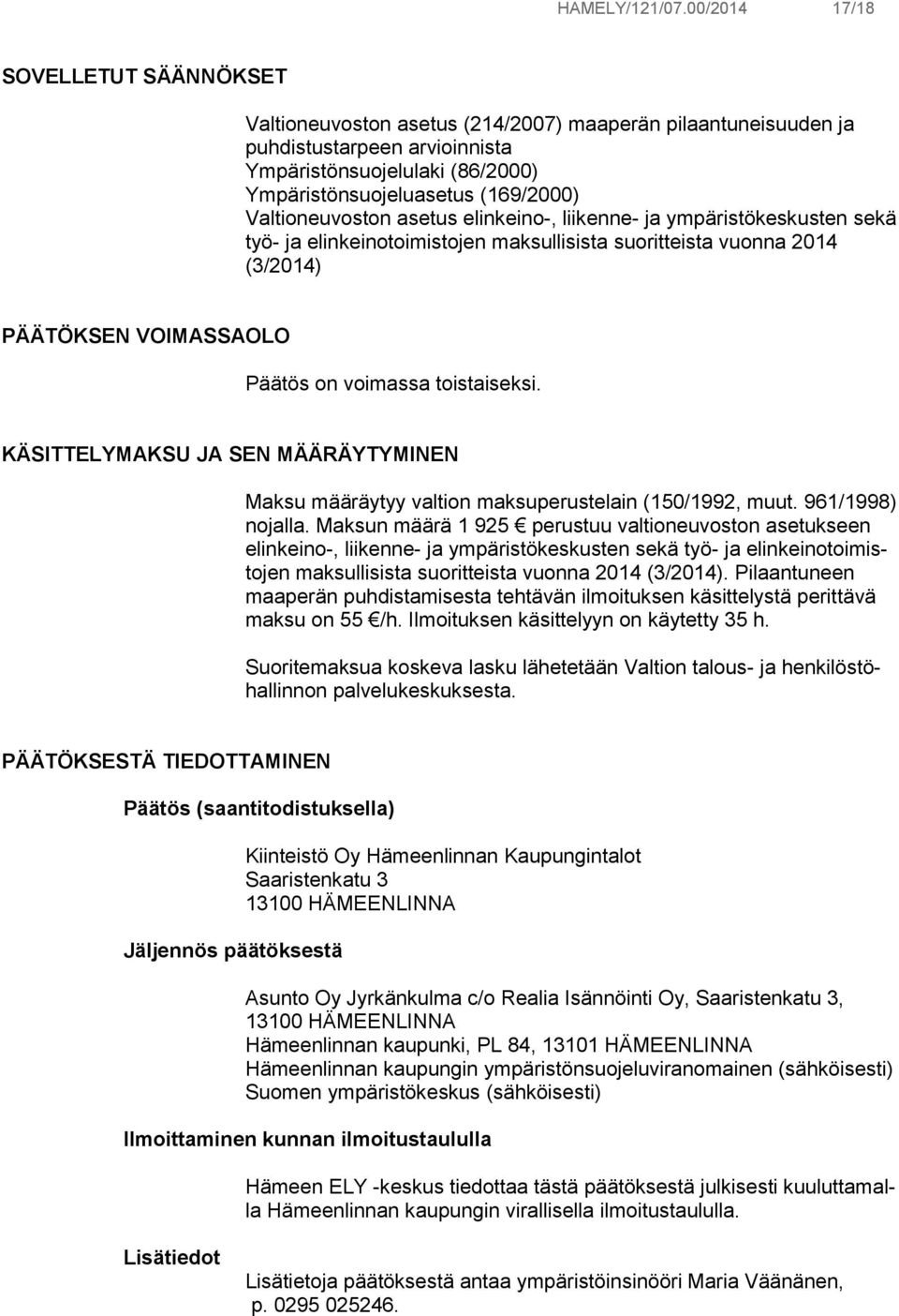 Valtioneuvoston asetus elinkeino-, liikenne- ja ympäristökeskusten sekä työ- ja elinkeinotoimistojen maksullisista suoritteista vuonna 2014 (3/2014) PÄÄTÖKSEN VOIMASSAOLO Päätös on voimassa