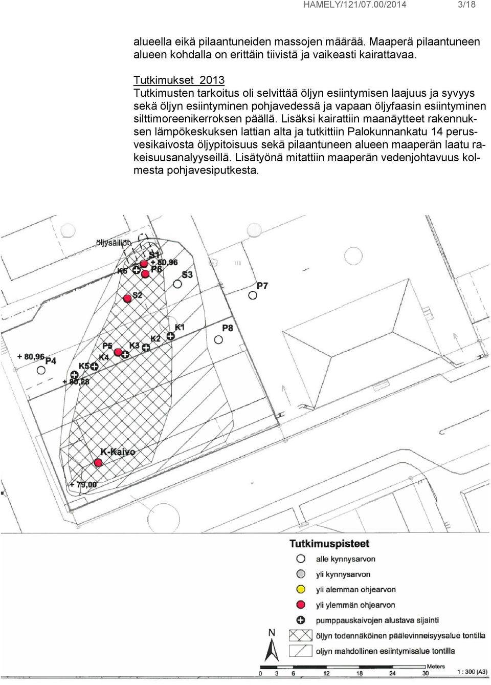 Tutkimukset 2013 Tutkimusten tarkoitus oli selvittää öljyn esiintymisen laajuus ja syvyys sekä öljyn esiintyminen pohjavedessä ja vapaan öljyfaasin