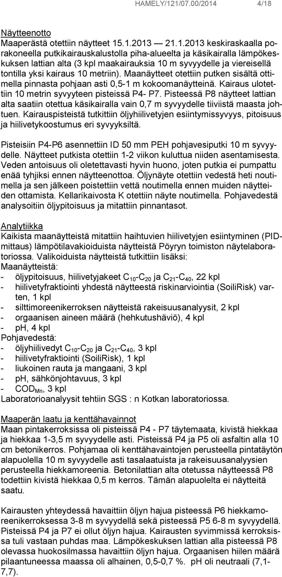 maakairauksia 10 m syvyydelle ja viereisellä tontilla yksi kairaus 10 metriin). Maanäytteet otettiin putken sisältä ottimella pinnasta pohjaan asti 0,5-1 m kokoomanäytteinä.