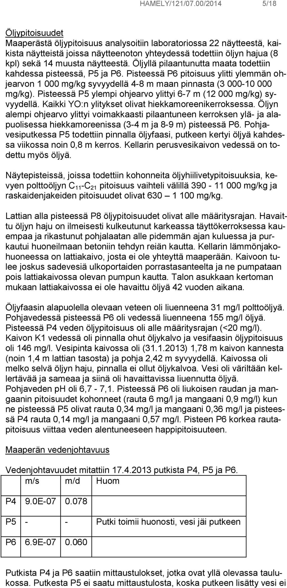 näytteestä. Öljyllä pilaantunutta maata todettiin kahdessa pisteessä, P5 ja P6. Pisteessä P6 pitoisuus ylitti ylemmän ohjearvon 1 000 mg/kg syvyydellä 4-8 m maan pinnasta (3 000-10 000 mg/kg).