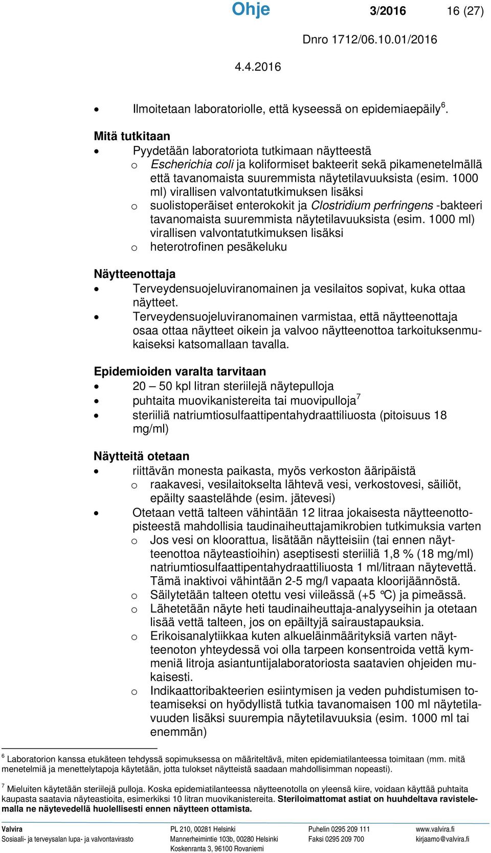 1000 ml) virallisen valvontatutkimuksen lisäksi o suolistoperäiset enterokokit ja Clostridium perfringens -bakteeri tavanomaista suuremmista näytetilavuuksista (esim.