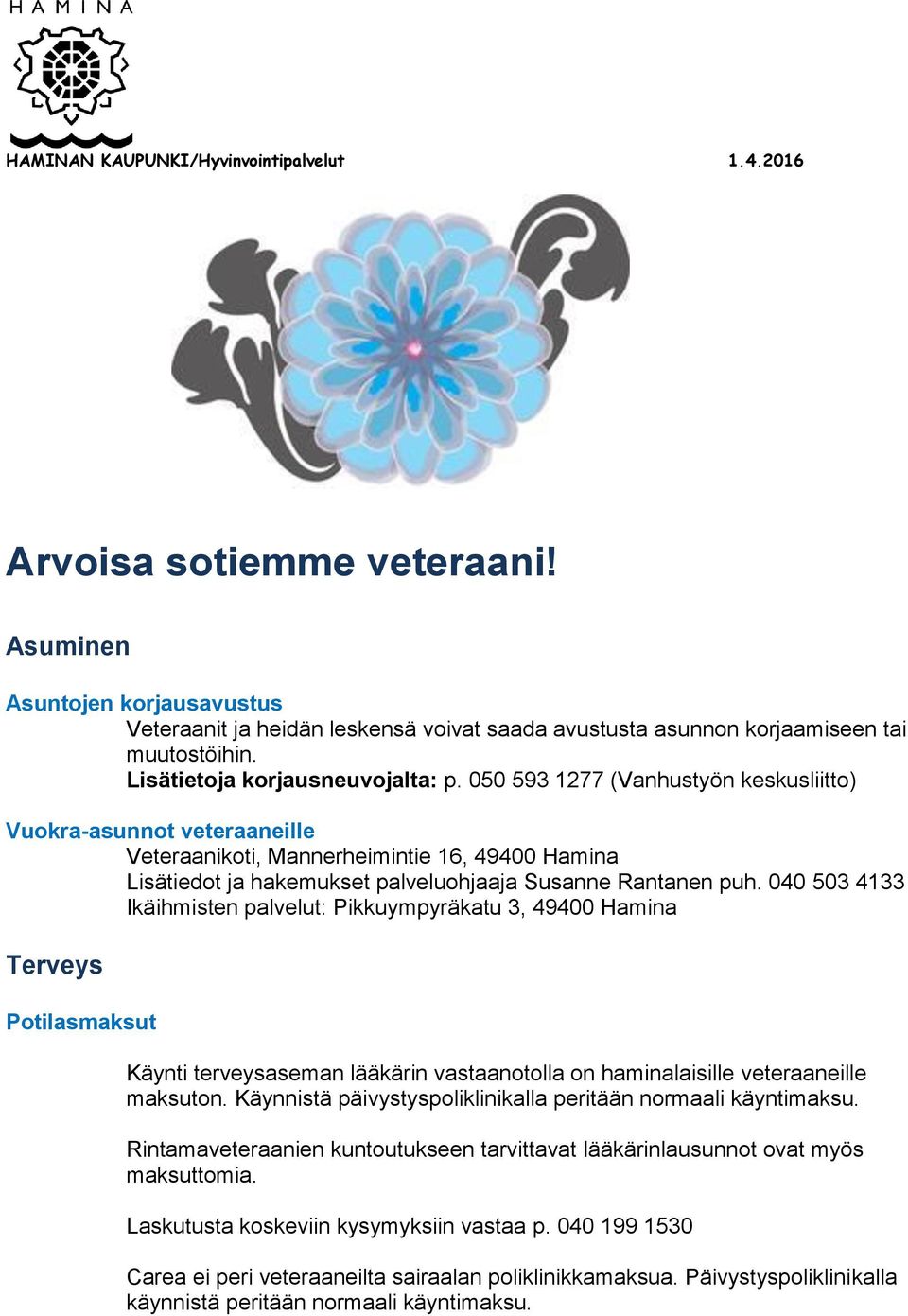 050 593 1277 (Vanhustyön keskusliitto) Vuokra-asunnot veteraaneille Veteraanikoti, Mannerheimintie 16, 49400 Hamina Lisätiedot ja hakemukset palveluohjaaja Susanne Rantanen puh.