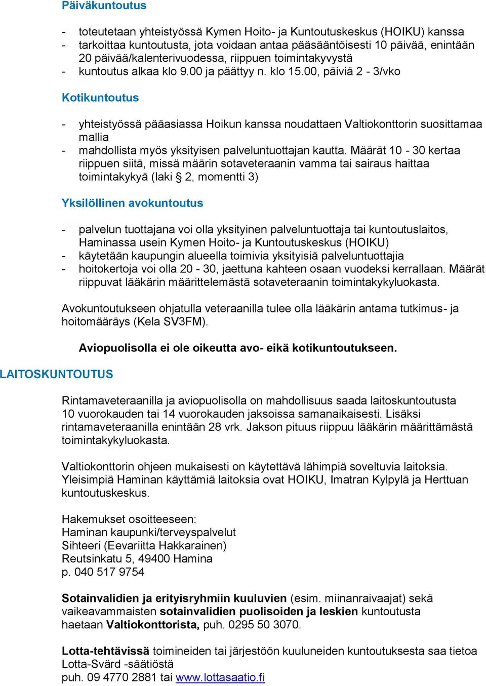 00, päiviä 2-3/vko Kotikuntoutus LAITOSKUNTOUTUS - yhteistyössä pääasiassa Hoikun kanssa noudattaen Valtiokonttorin suosittamaa mallia - mahdollista myös yksityisen palveluntuottajan kautta.
