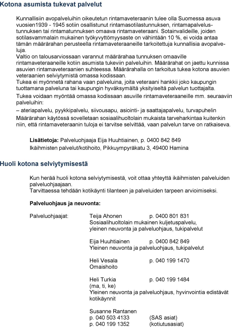 Sotainvalideille, joiden sotilasvammalain mukainen työkyvyttömyysaste on vähintään 10 %, ei voida antaa tämän määrärahan perusteella rintamaveteraaneille tarkoitettuja kunnallisia avopalveluja.