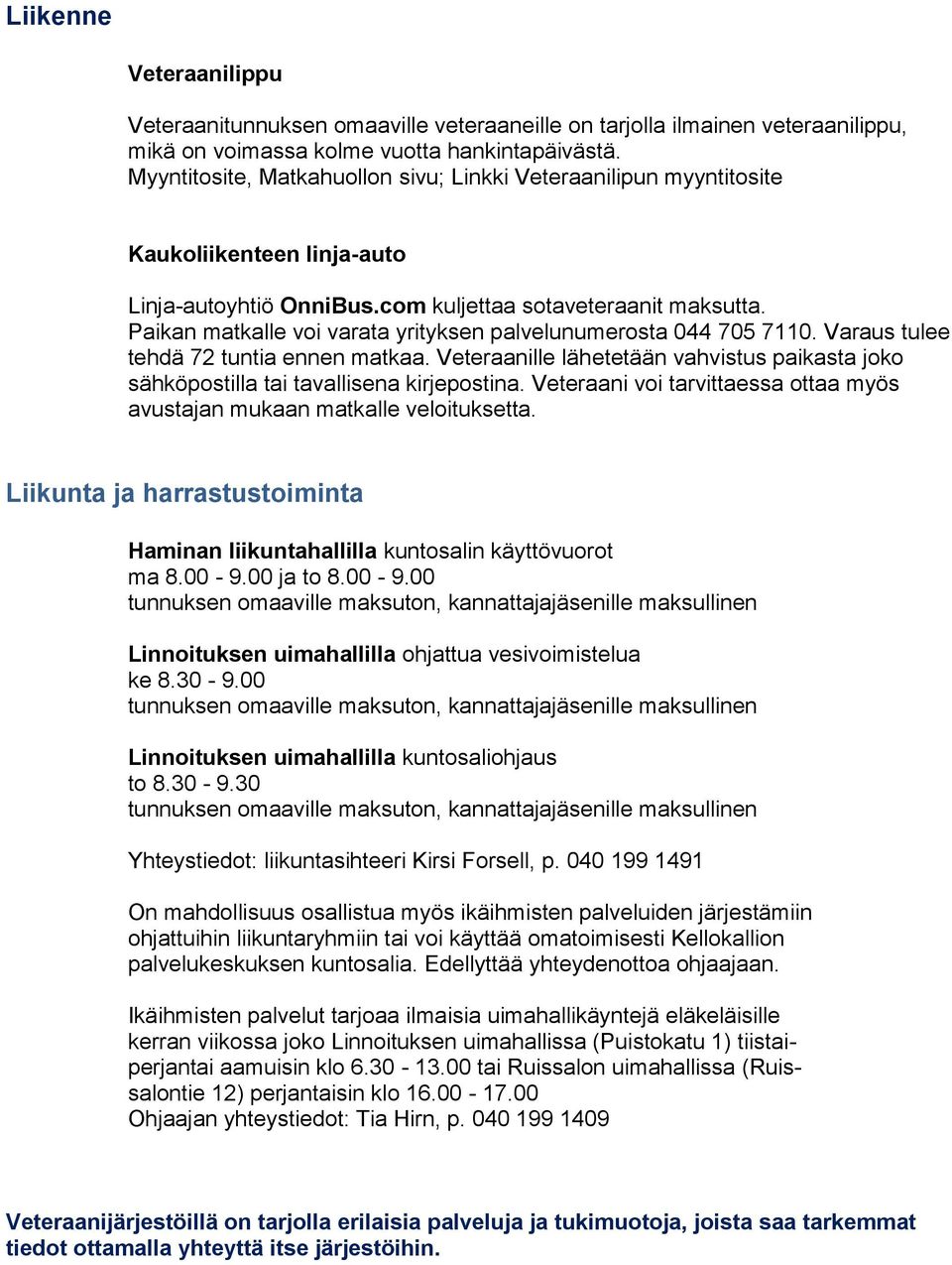 Paikan matkalle voi varata yrityksen palvelunumerosta 044 705 7110. Varaus tulee tehdä 72 tuntia ennen matkaa.