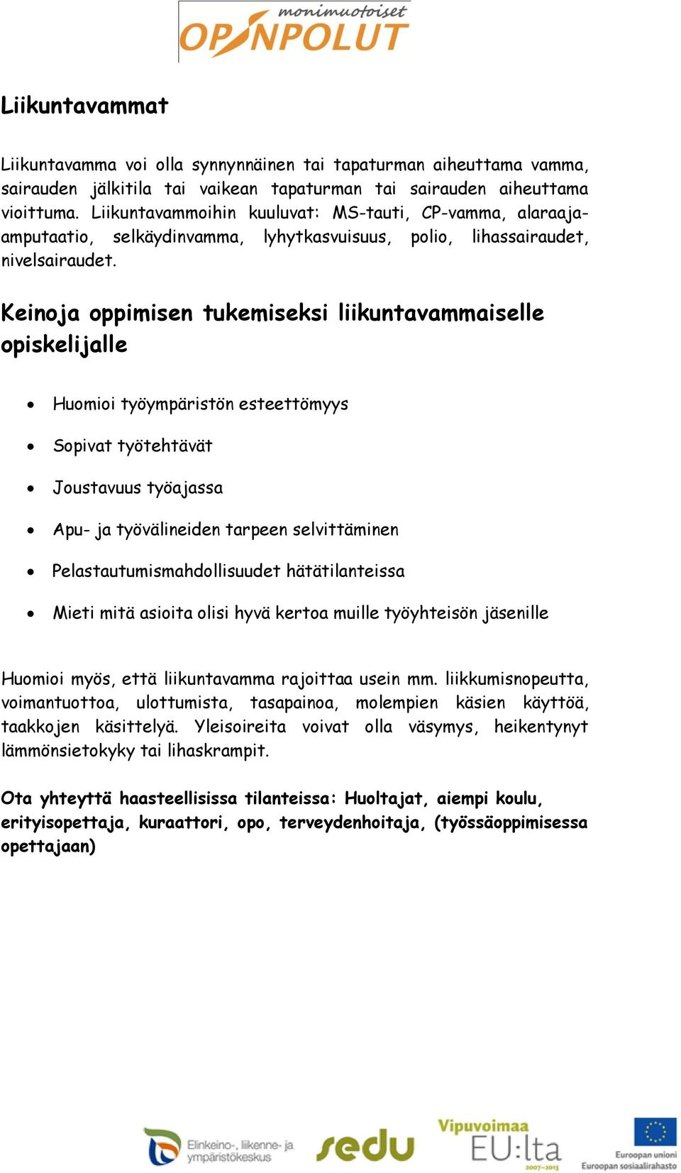 Keinoja oppimisen tukemiseksi liikuntavammaiselle opiskelijalle Huomioi työympäristön esteettömyys Sopivat työtehtävät Joustavuus työajassa Apu- ja työvälineiden tarpeen selvittäminen